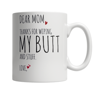 Dear Mom, Thanks For Wiping My Butt and Stuff - White Mug
