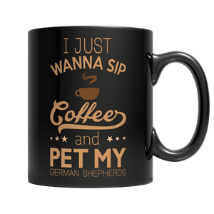 Limited Edition - I Just Wanna Sip Coffee and Pet My German...