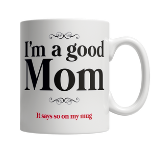 I Am A Good Mom, It Says So On My Mug - White Mug